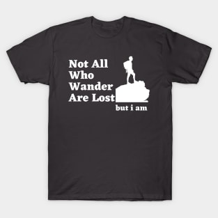 Not All Who wander are lost but i am T-Shirt